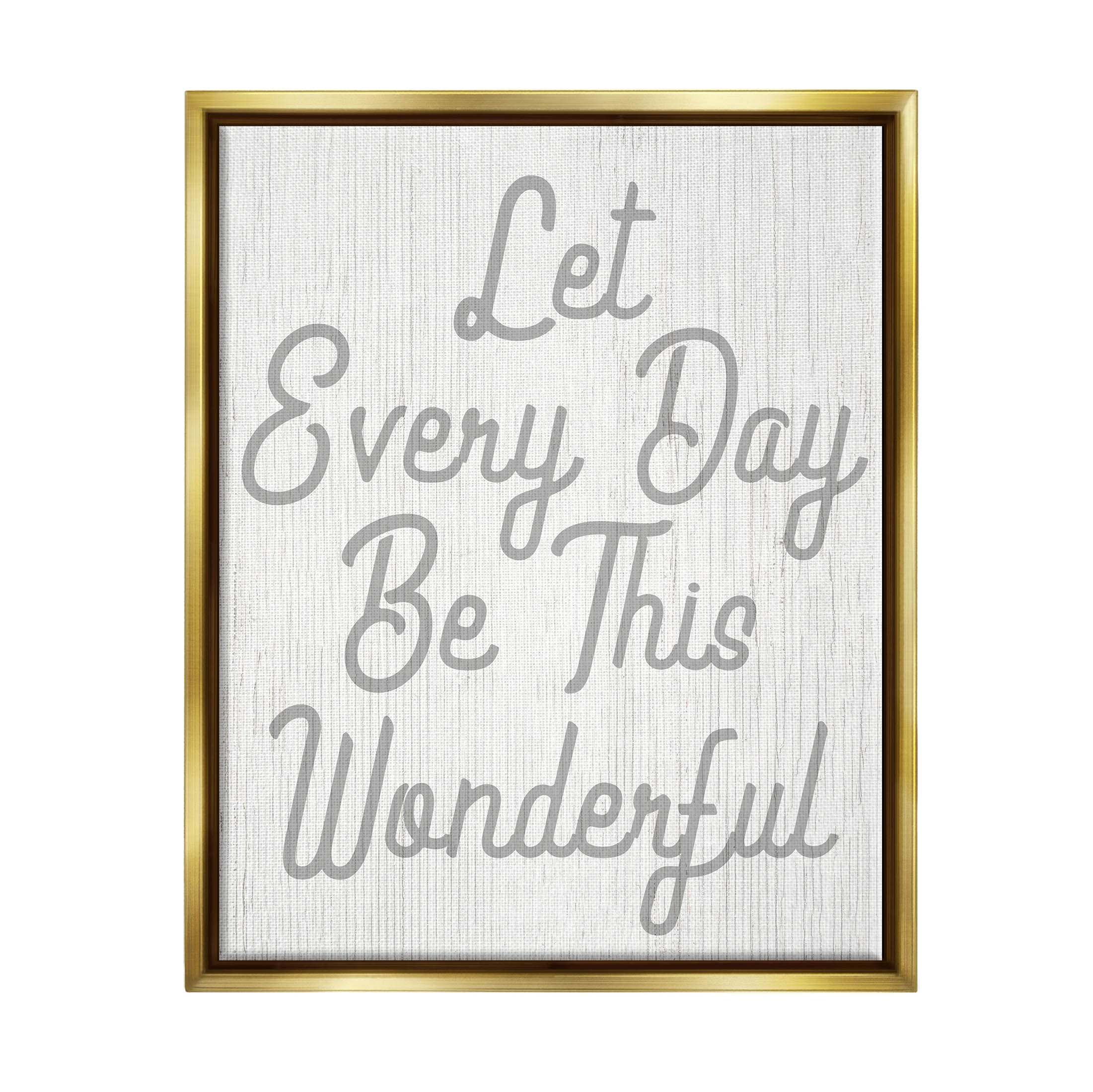 Stupell Industries Let Every Day Be Wonderful Phrase Graphic Art Metallic Gold Floating Framed Canvas Print Wall Art, Design by Lil' Rue