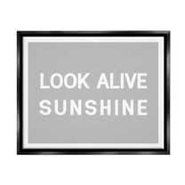 Stupell Industries Look Alive Sunshine Simple Grey Inspirational Painting Black Floater Framed Art Print Wall Art