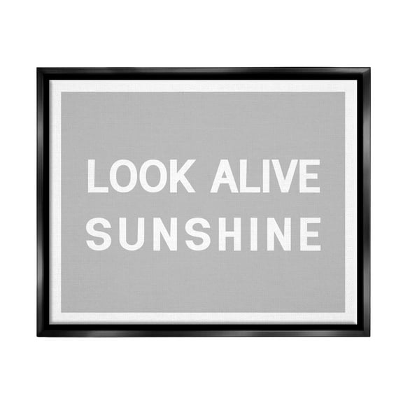 Stupell Industries Look Alive Sunshine Simple Grey Inspirational Painting Black Floater Framed Art Print Wall Art