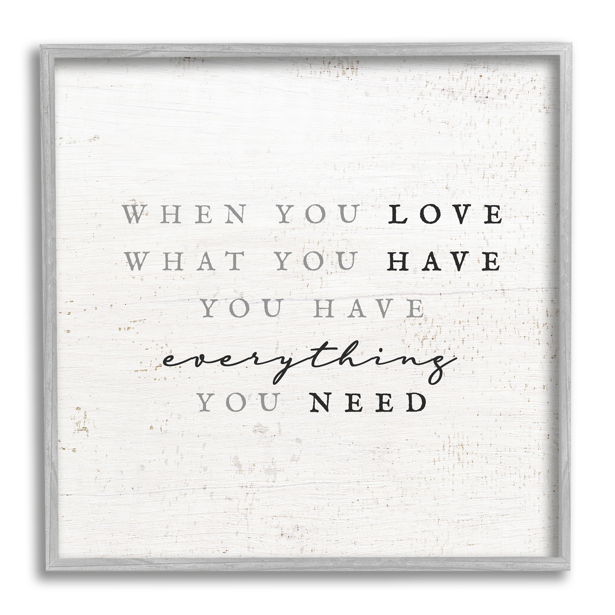 Stupell Industries Love What You Have Reassuring Rustic Quote Graphic Art Gray Framed Art Print Wall Art, Design by Daphne Polselli