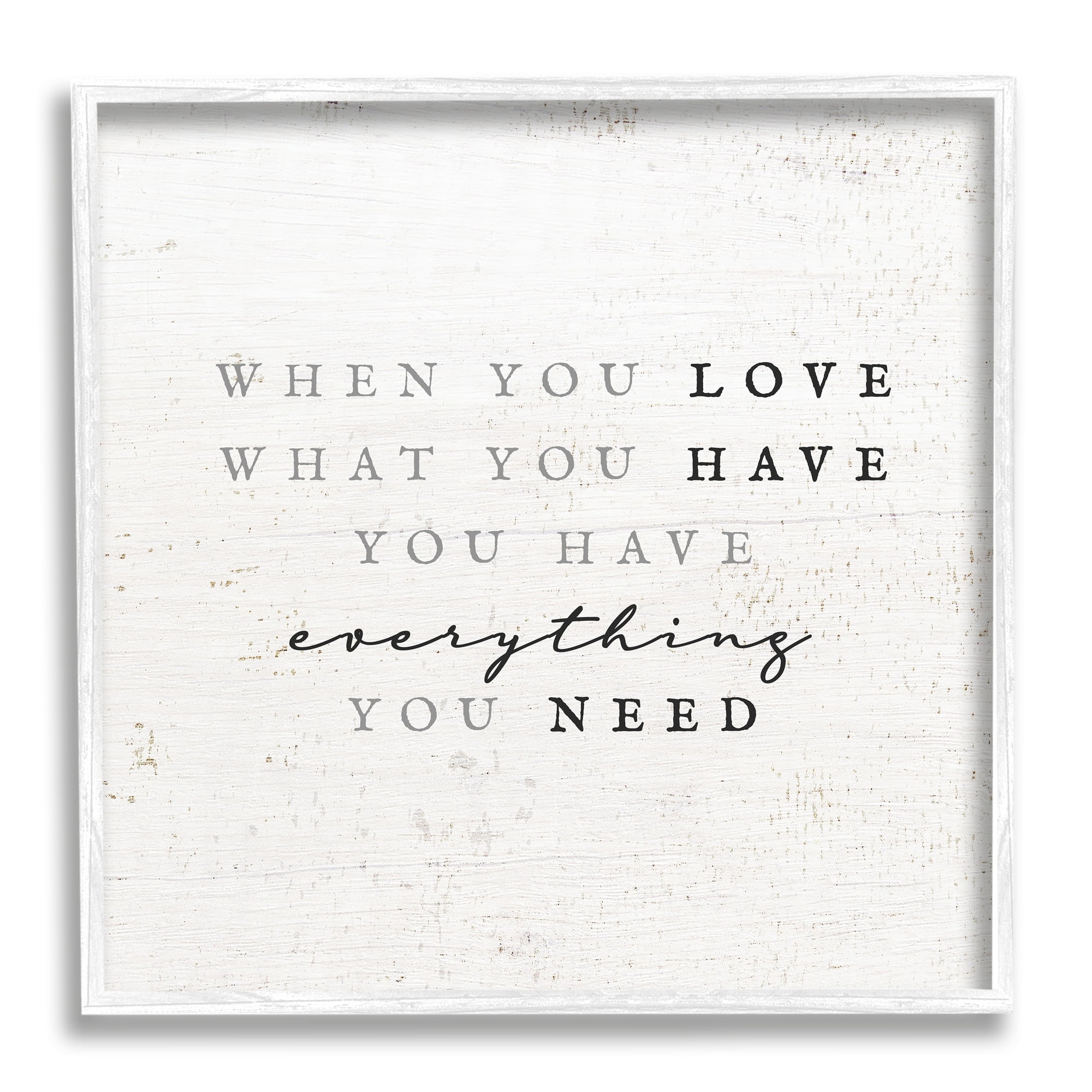 Stupell Industries Love What You Have Reassuring Rustic Quote Graphic Art White Framed Art Print Wall Art, Design by Daphne Polselli