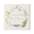 thumbnail image 1 of Stupell Industries Love You Before I Knew You Phrase Green Leaves Graphic Art Gallery-Wrapped Canvas Print Wall Art, 17x17, by Janelle Penner, 1 of 6