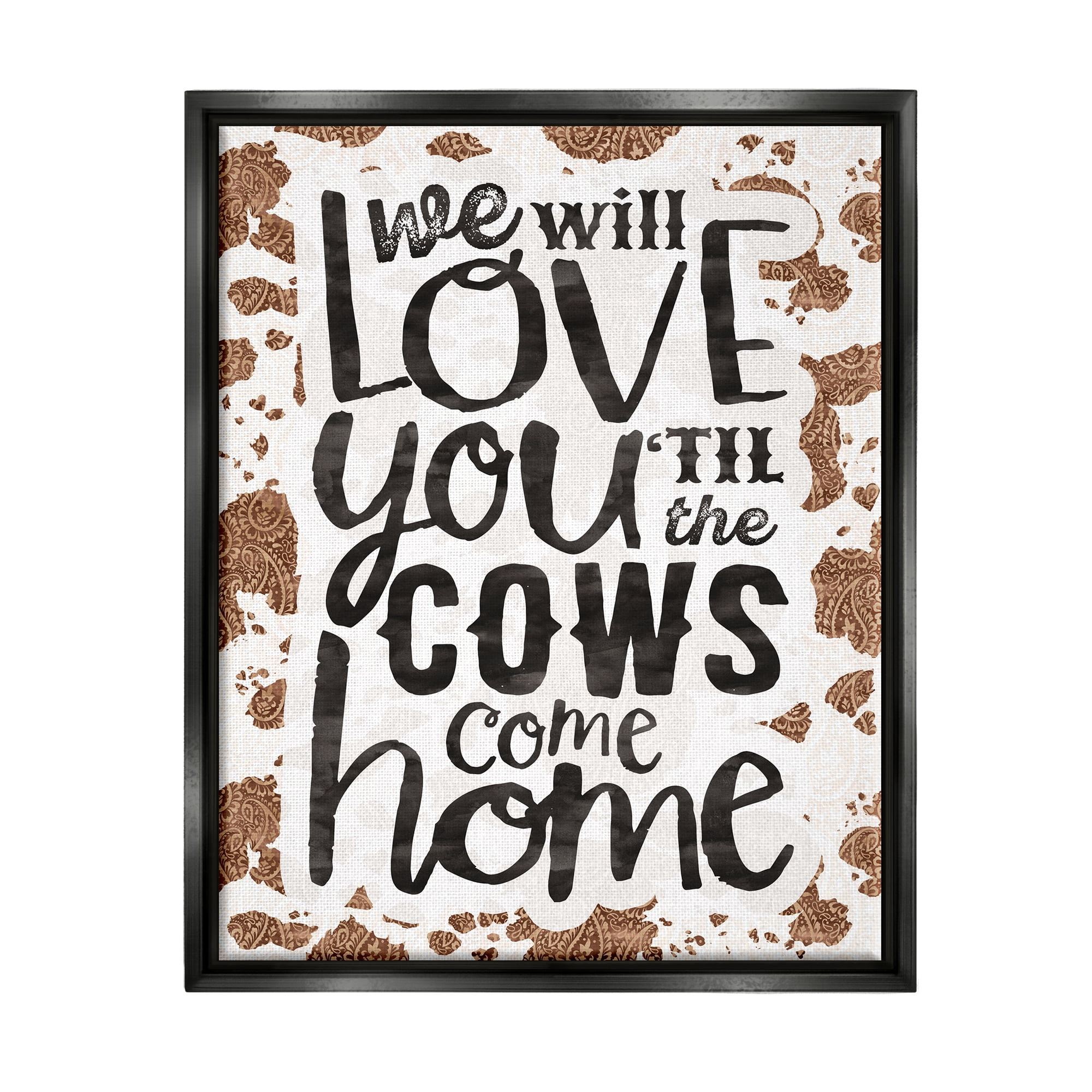 Stupell Industries Love You Till Cows Come Phrase Inspirational Painting Black Floater Framed Art Print Wall Art