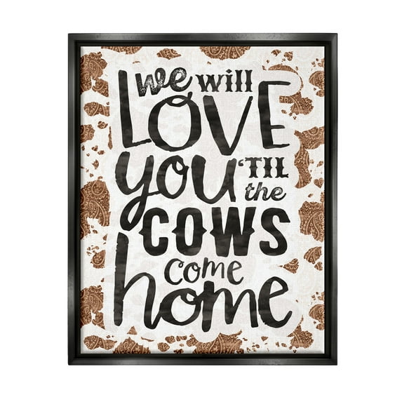 Stupell Industries Love You Till Cows Come Phrase Inspirational Painting Black Floater Framed Art Print Wall Art