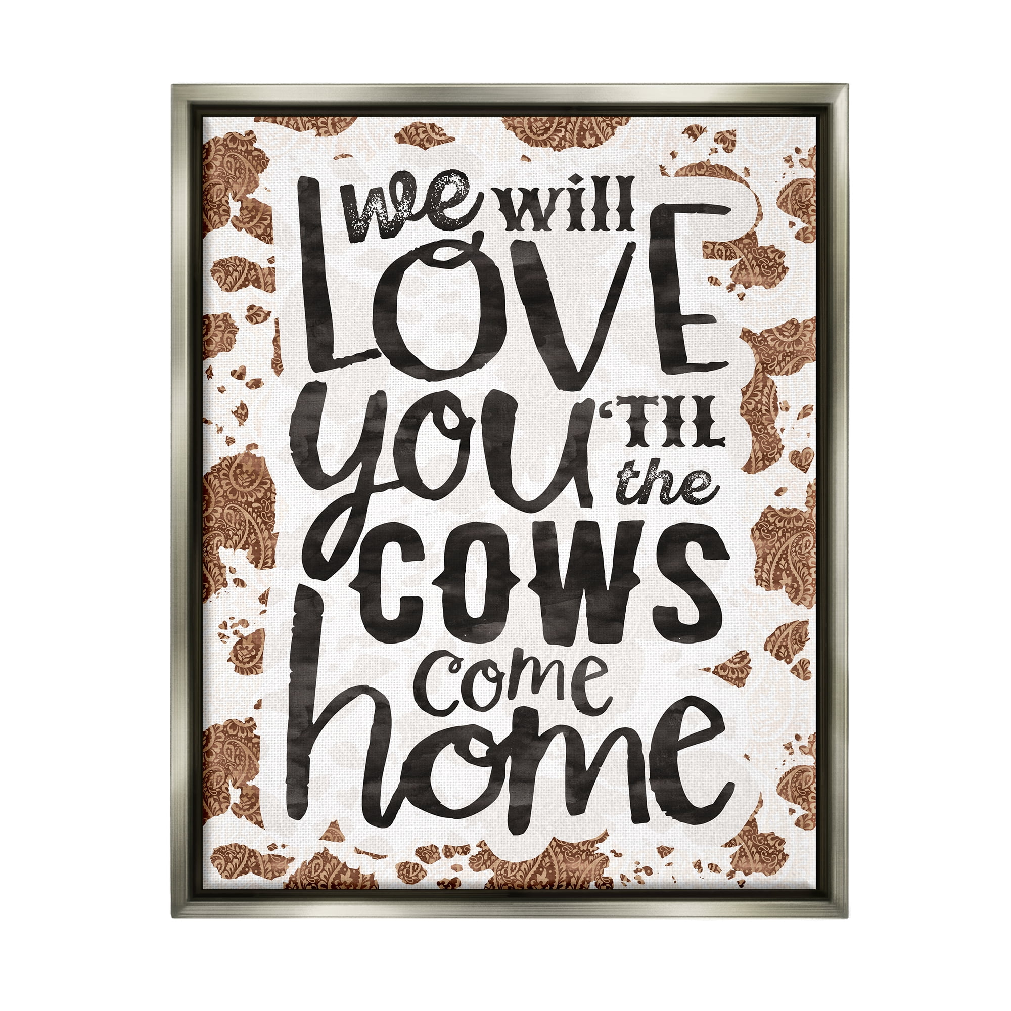 Stupell Industries Love You Till Cows Come Phrase Inspirational Painting Gray Floater Framed Art Print Wall Art