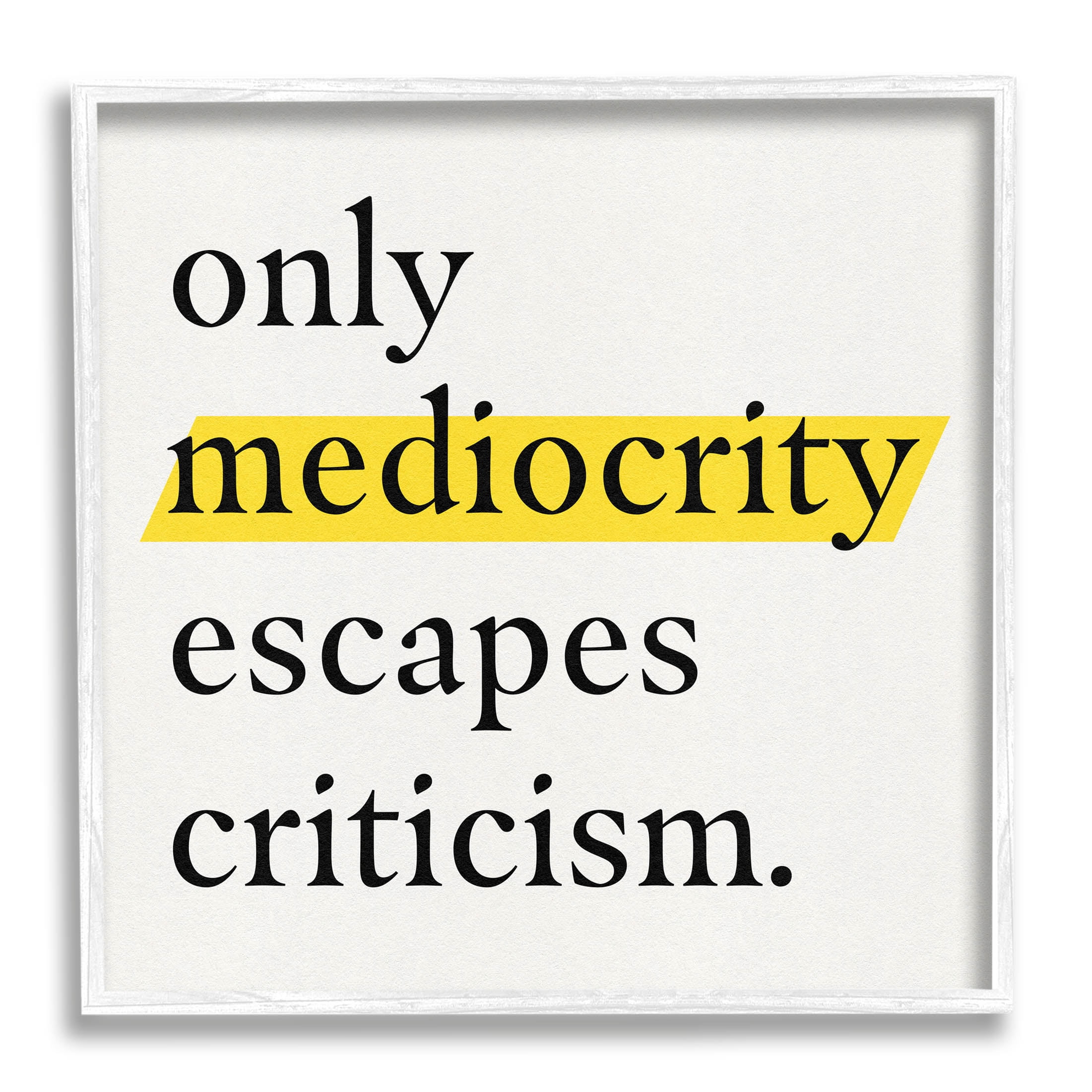 Stupell Industries Mediocrity Escapes Criticism Quote Graphic Art White Framed Art Print Wall Art, Design by Jacob Green