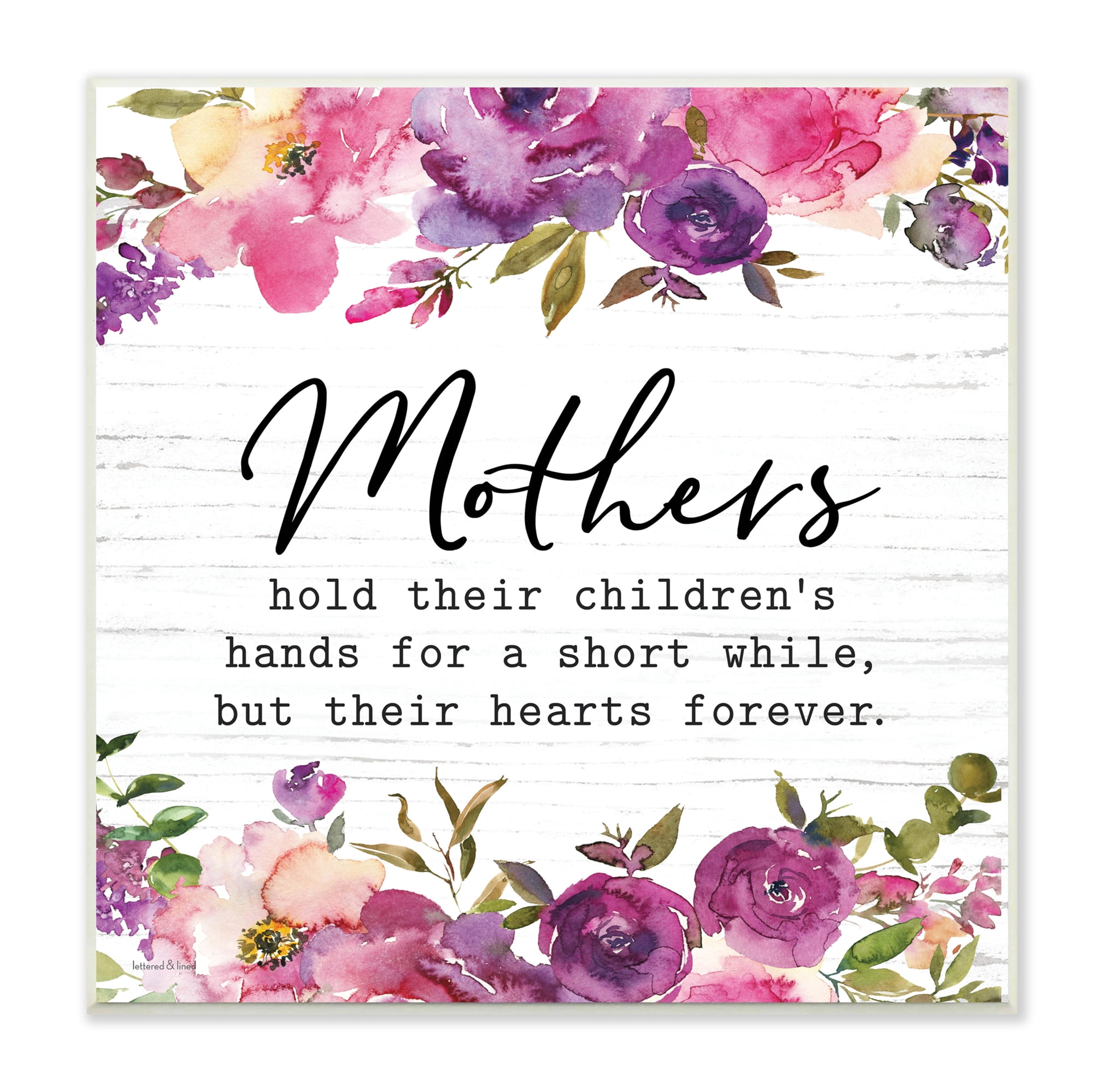 Stupell Industries Mothers Hold Their Children's Hearts Forever Quote Flowers, 12 x 12, Design by Lettered and Lined