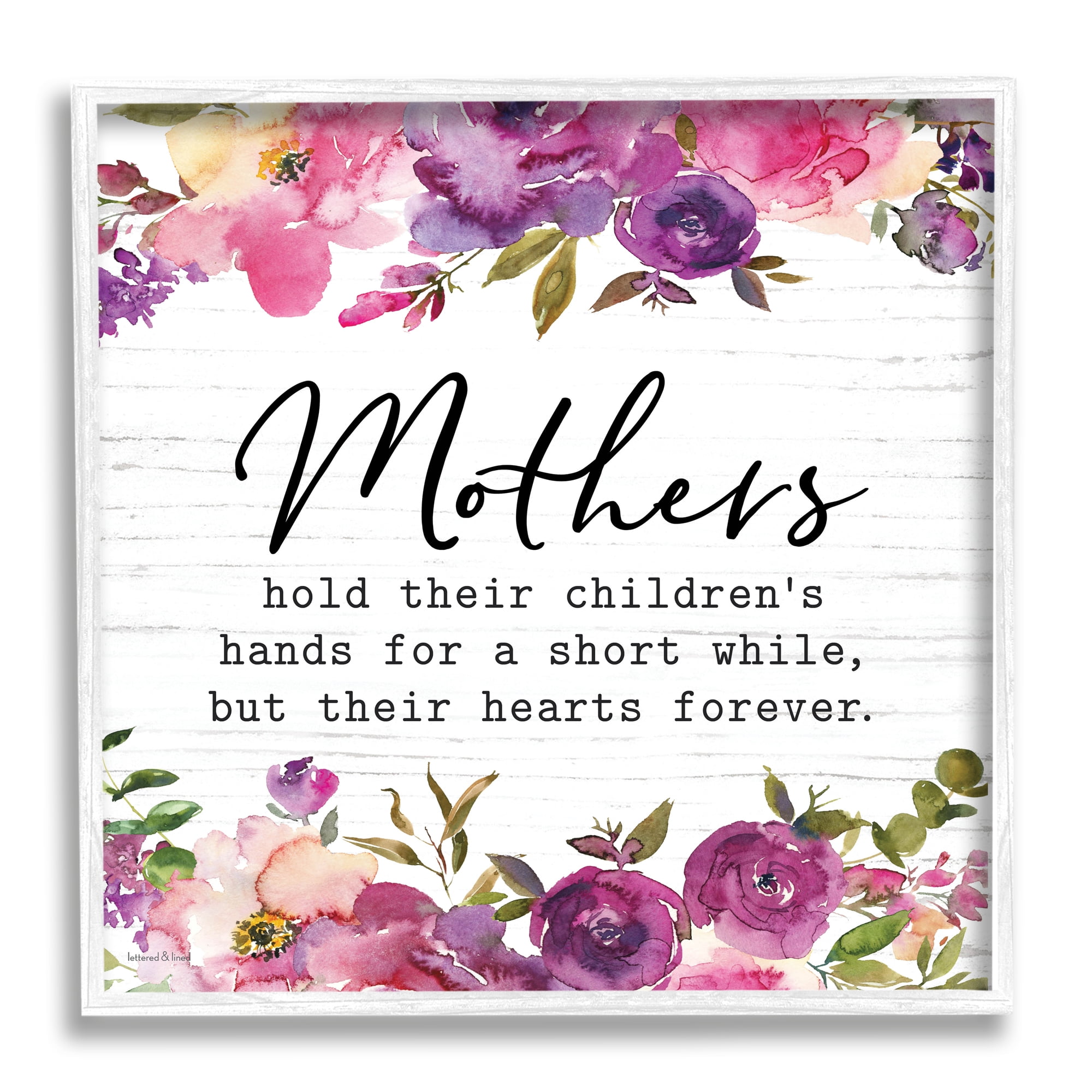 Stupell Industries Mothers Hold Their Children's Hearts Forever Quote Flowers, 17 x 17, Design by Lettered and Lined