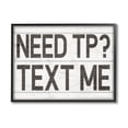 thumbnail image 1 of Stupell Industries Need TP Text Me Rustic Vintage Bathroom Sign Black Framed, 16 x 20, Design by Daphne Polselli, 1 of 1