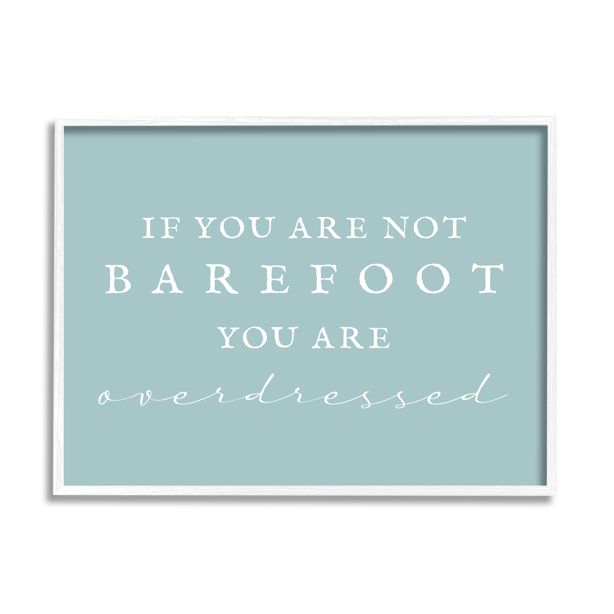 Stupell Industries Not Barefoot is Overdressed Inspirational Painting White Framed Art Print Wall Art, 14 x 11