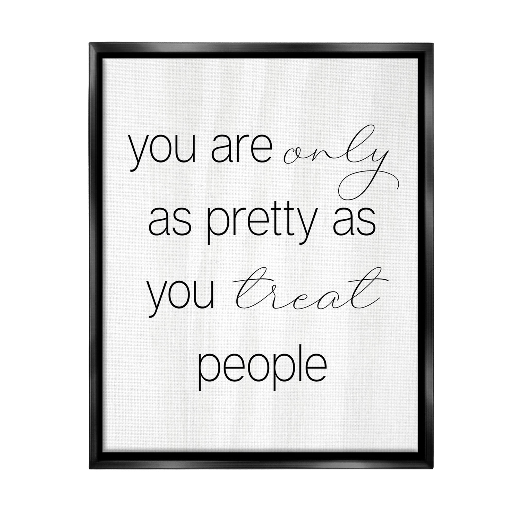 Stupell Industries Pretty As You Treat People Inspirational Painting Black Floater Framed Canvas Art Print Wall Art, 17 x 21