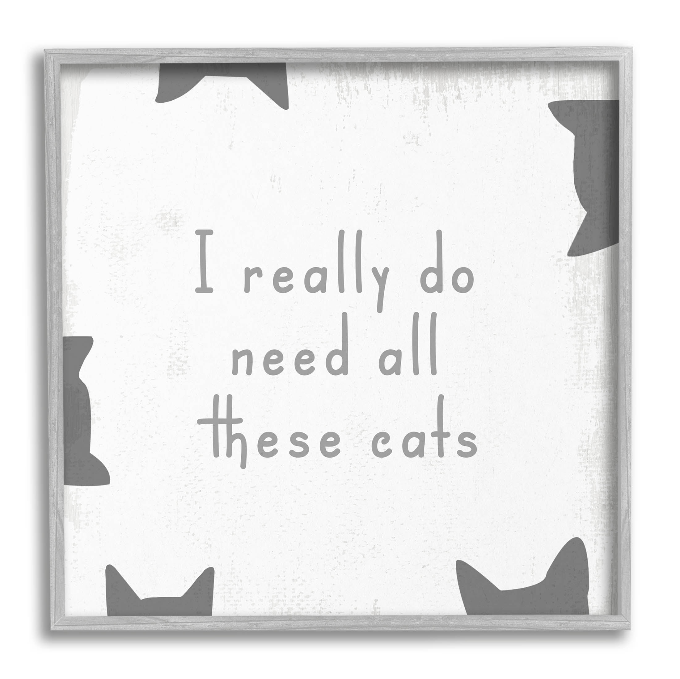 Stupell Industries Really Do Need These Cats Phrase Graphic Art Gray Framed Art Print Wall Art, Design by Lil' Rue