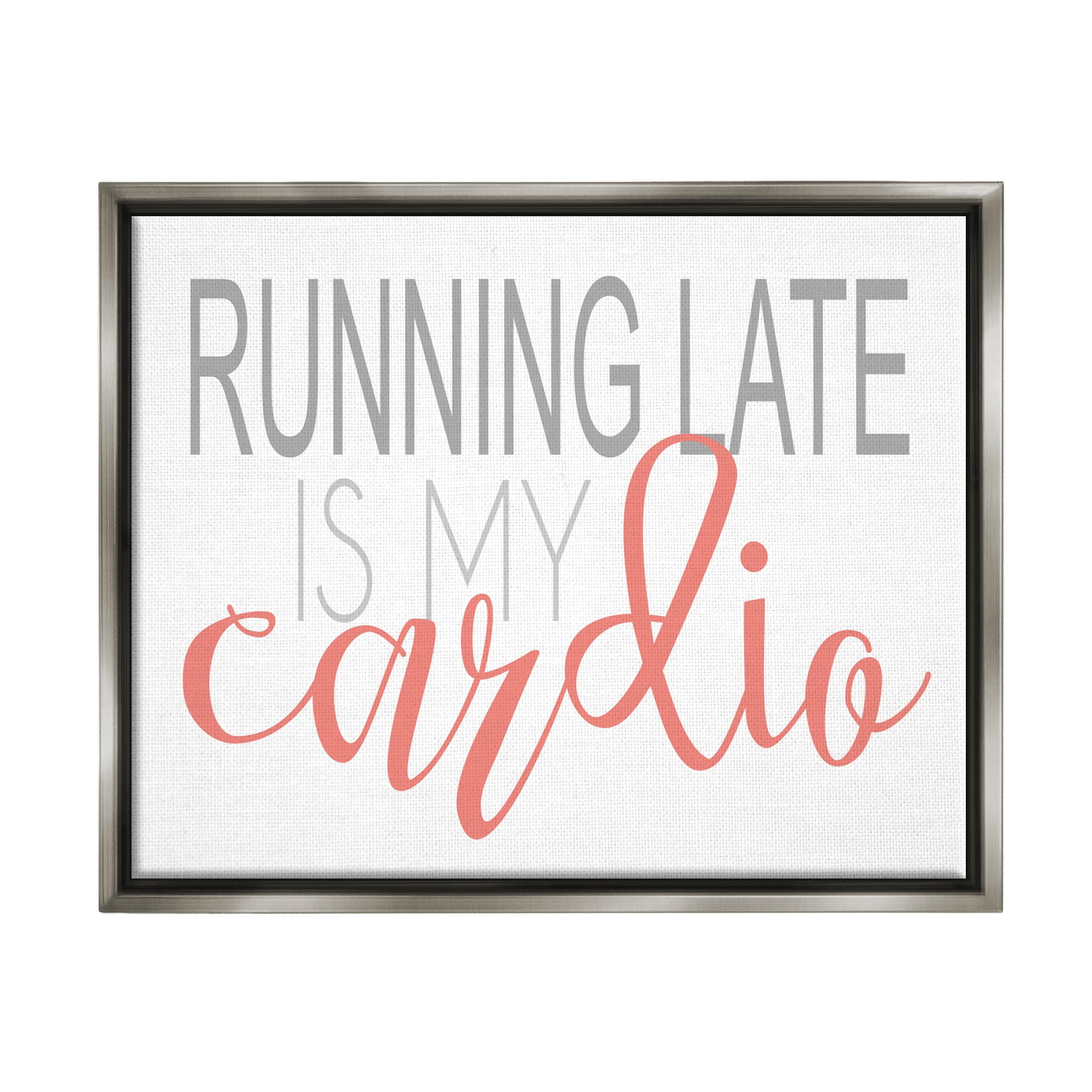 Stupell Industries Running Late Is My Cardio Funny Graphic Art Luster Gray Floating Framed Canvas Print Wall Art, Design by Alli Rogosich