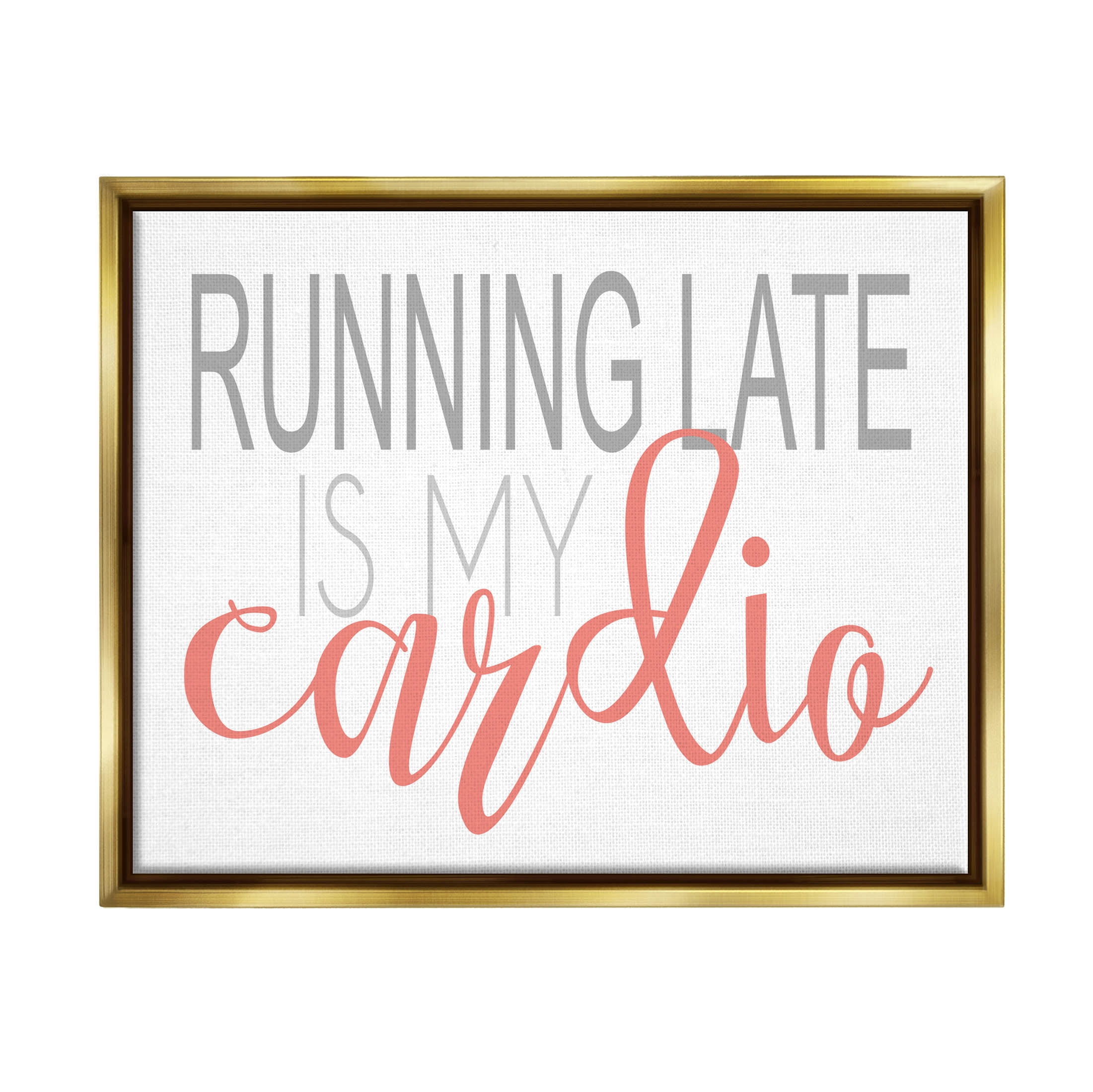 Stupell Industries Running Late Is My Cardio Funny Graphic Art Metallic Gold Floating Framed Canvas Print Wall Art, Design by Alli Rogosich