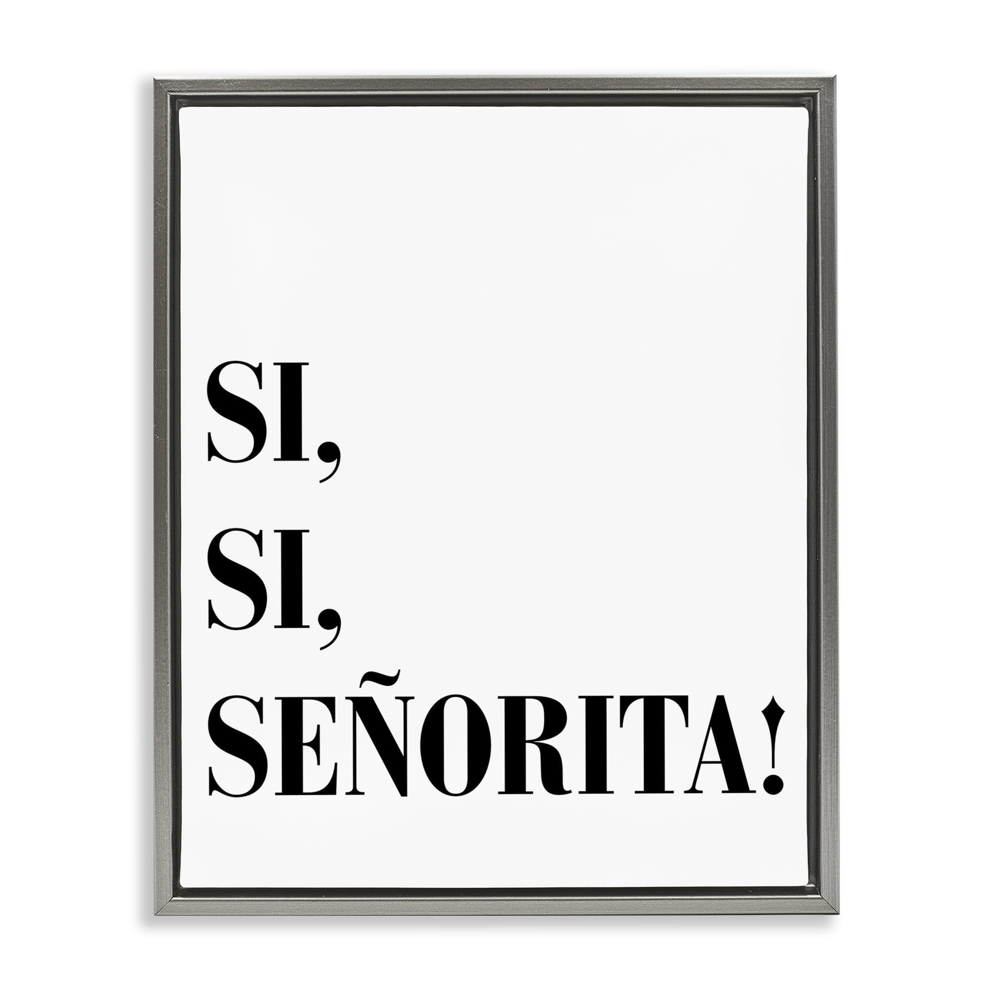 Stupell Industries Sí, Sí, Señorita Inspirational Quotes & Sayings Painting Gray Floater Framed Art Print Wall Art, 17 x 21