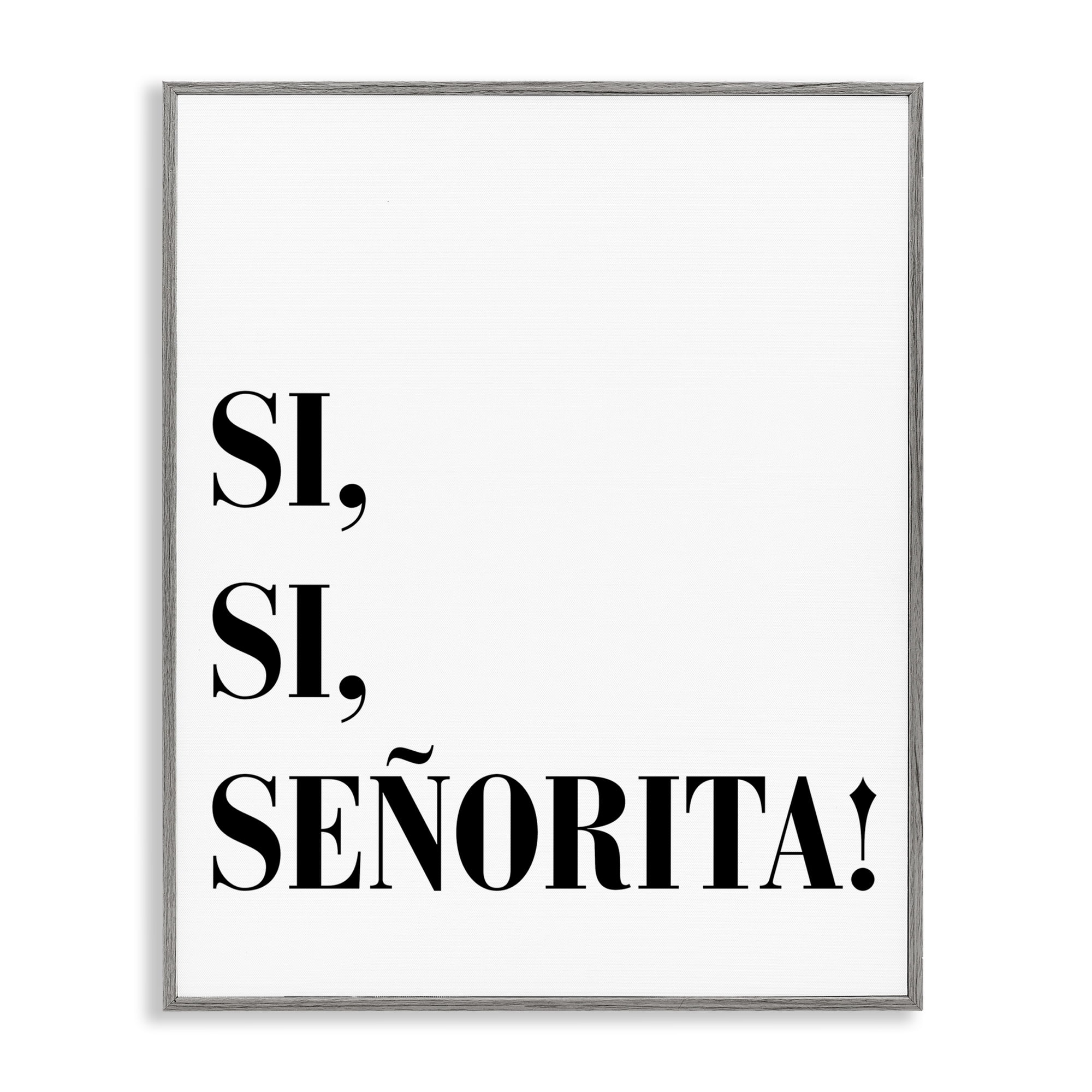 Stupell Industries Sí, Sí, Señorita Inspirational Quotes & Sayings Painting Gray Framed Art Print Wall Art, 24 x 30