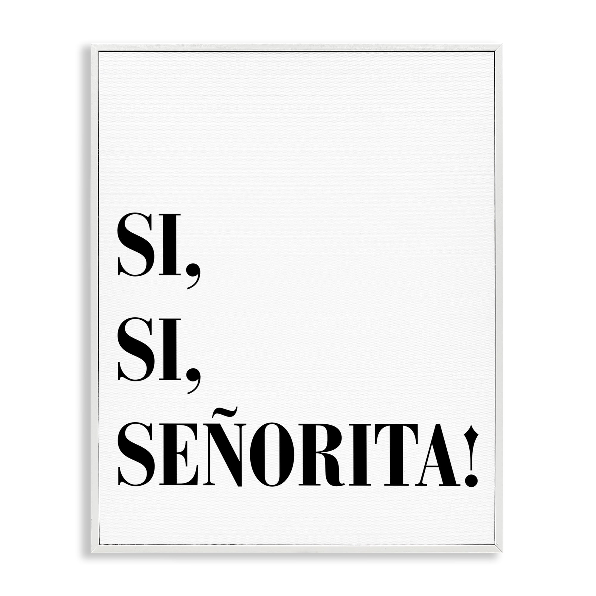 Stupell Industries Sí, Sí, Señorita Inspirational Quotes & Sayings Painting White Framed Art Print Wall Art, 24 x 30