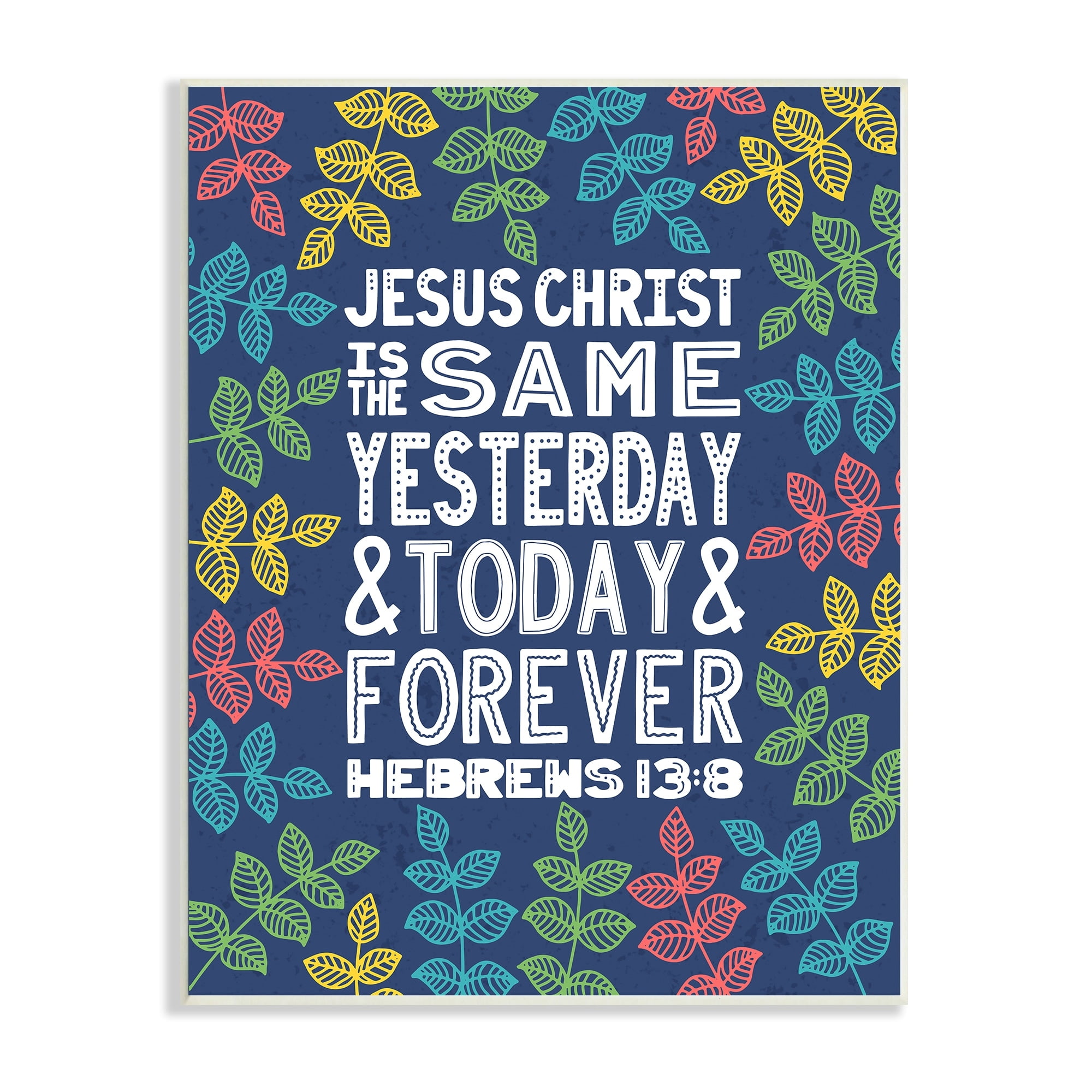 Stupell Industries Same Yesterday Today & Forever Hebrews 13:8 Proverbs, 13 x 19, Design by Raye Allison Creations