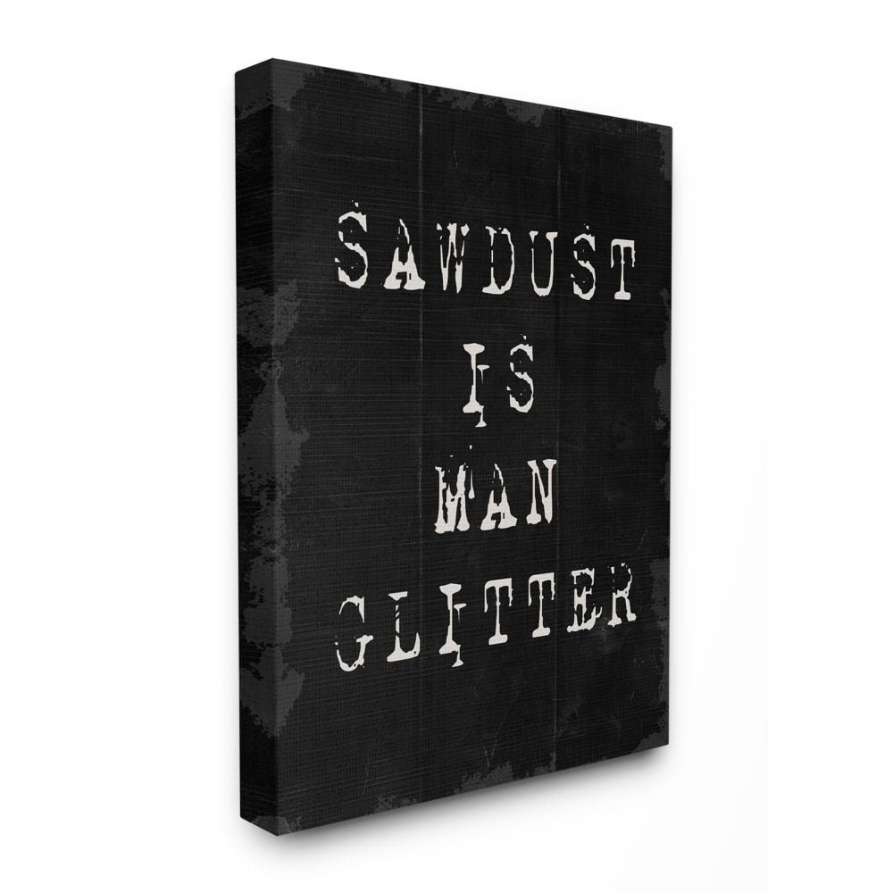 Stupell Industries Sawdust Is Man Glitter Rustic Masculine Carpenter Humor Canvas Wall Art Design by Daphne Polselli