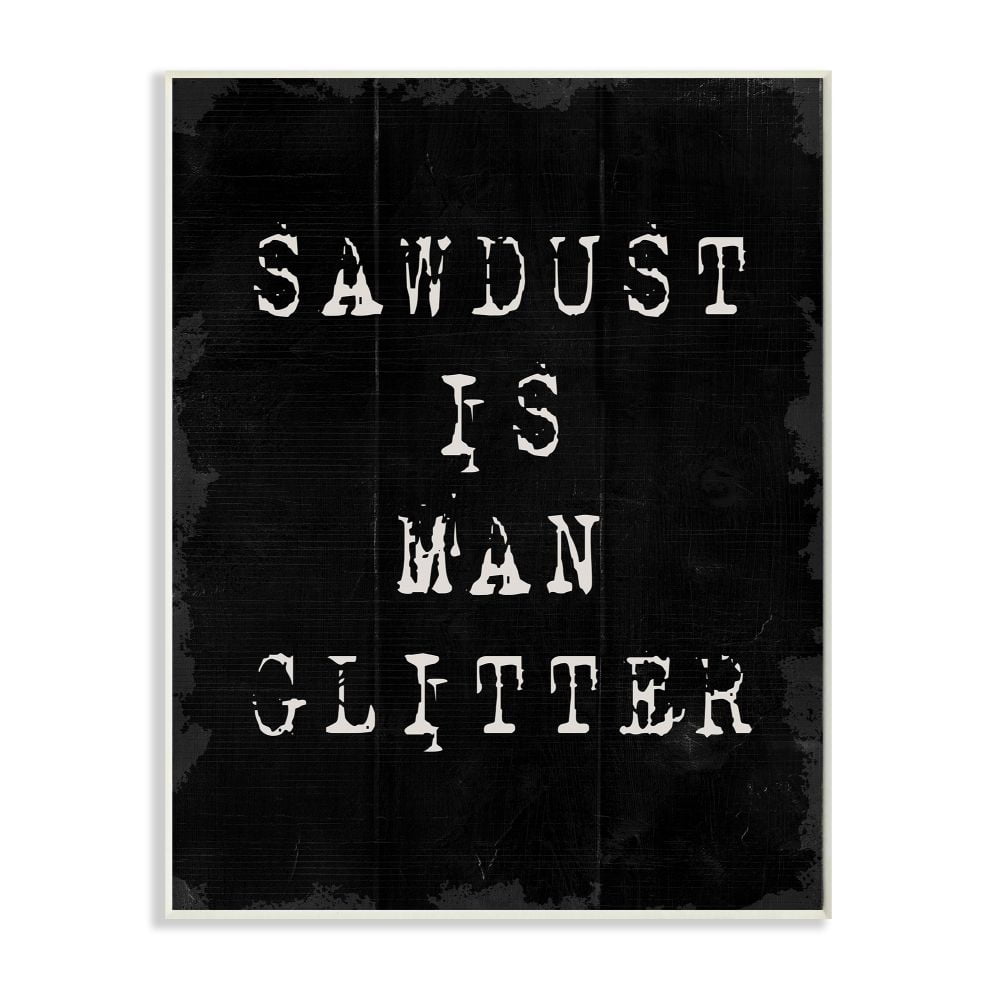 Stupell Industries Sawdust Is Man Glitter Rustic Masculine Carpenter Humor Wall Plaque Design by Daphne Polselli