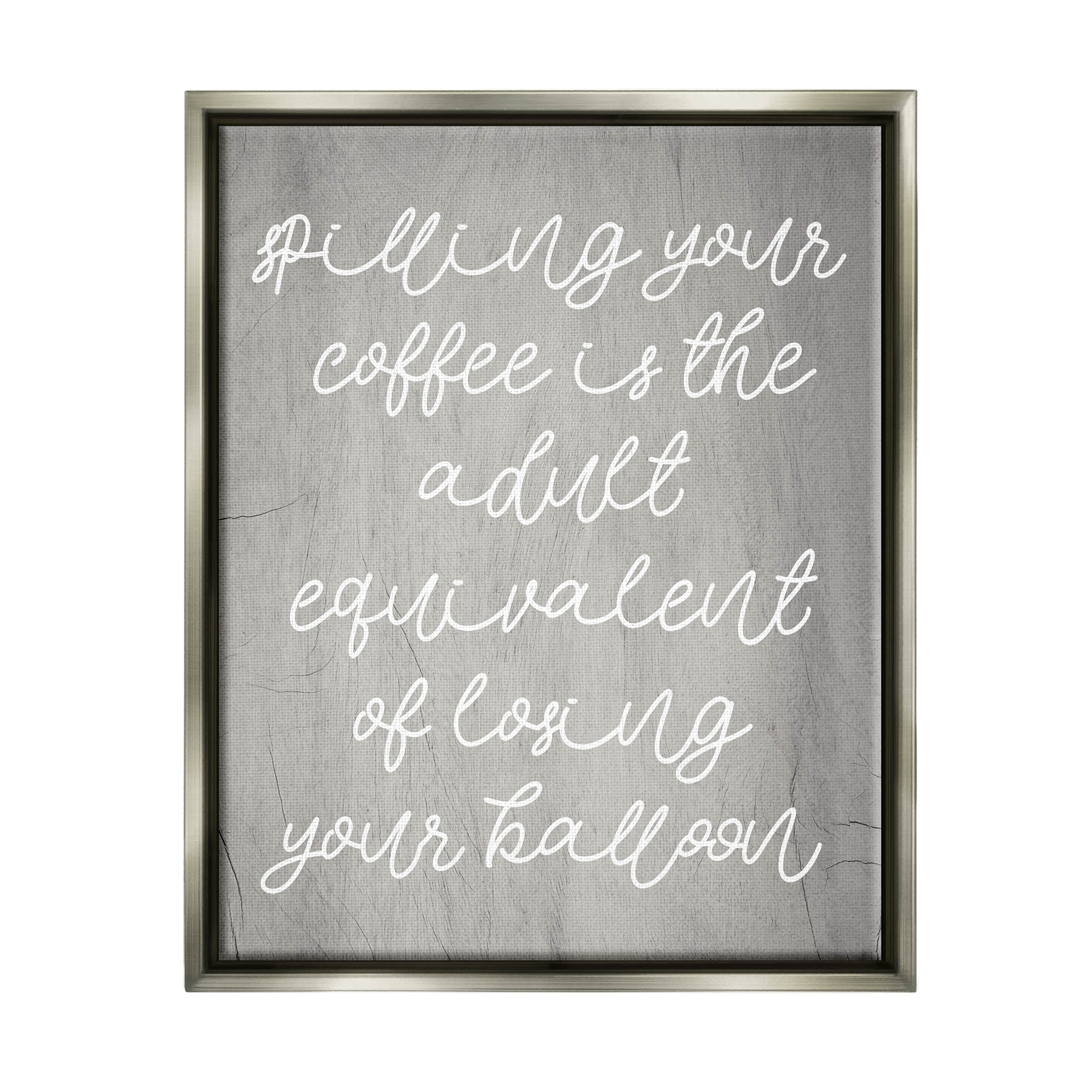Stupell Industries Spilling Your Coffee Funny Graphic Art Luster Gray Floating Framed Canvas Print Wall Art, Design by Lil' Rue