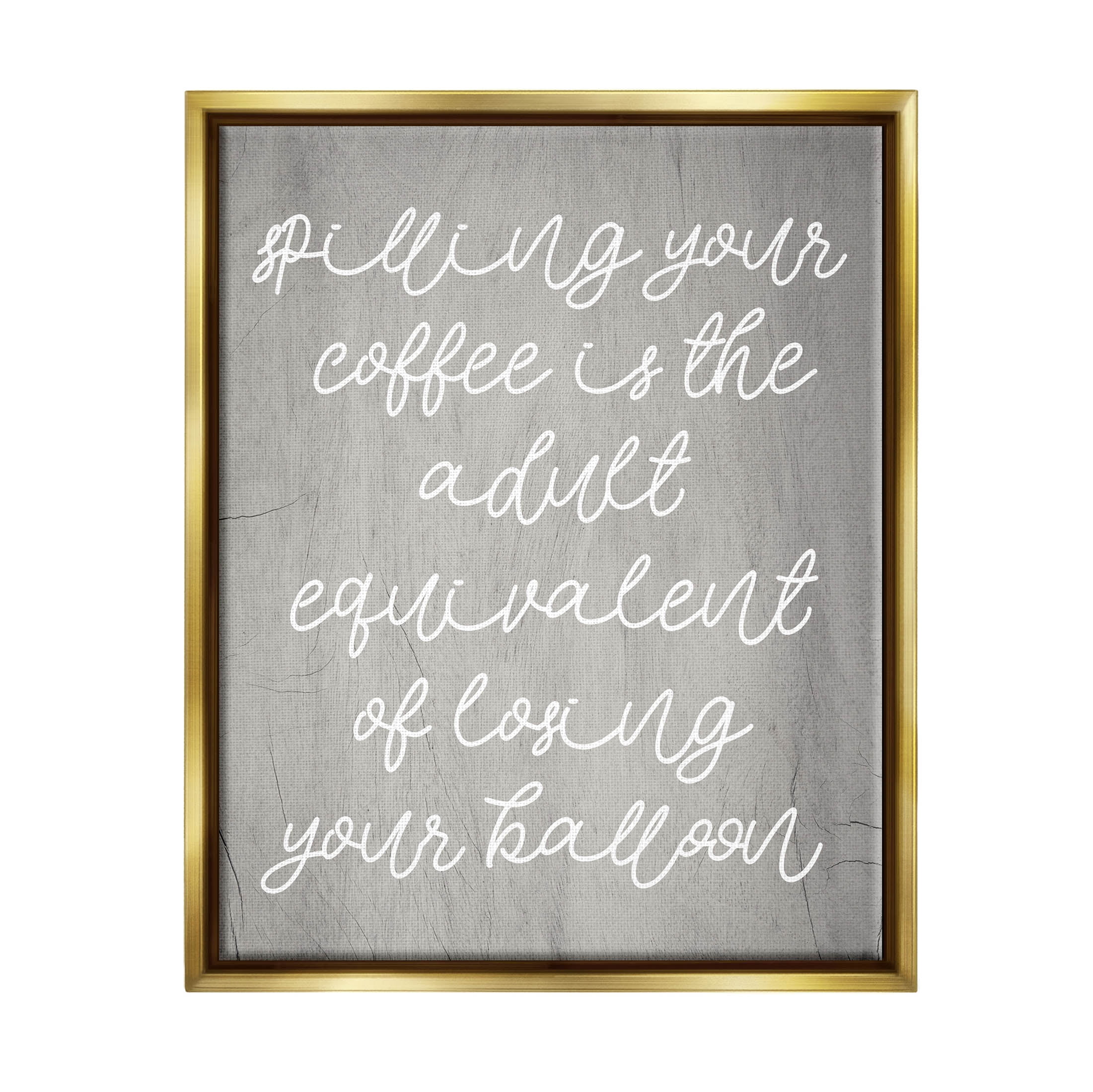 Stupell Industries Spilling Your Coffee Funny Graphic Art Metallic Gold Floating Framed Canvas Print Wall Art, Design by Lil' Rue