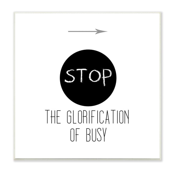 Stupell Industries Stop Glorification of Busy Comforting Restful Quote Graphic Art Unframed Art Print Wall Art, Design by J. Weiss