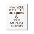 thumbnail image 1 of Stupell Industries Strong Coffee & Short Monday Funny Graphic Art Gallery Wrapped Canvas Print Wall Art, Design by K. Kaufman, 1 of 7