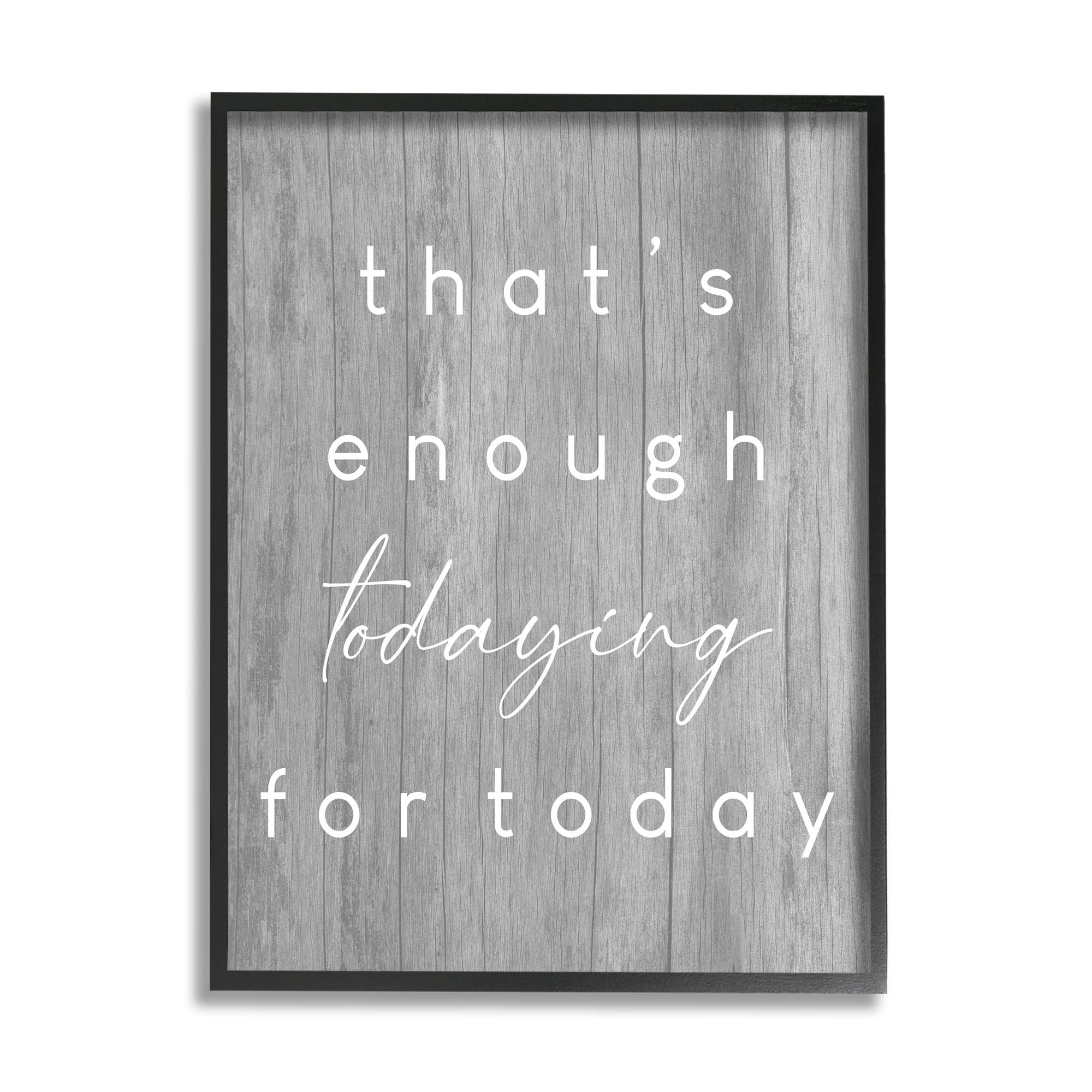 Stupell Industries That's Enough Todaying Humorous Grain Pattern Phrase Graphic Art Black Framed Art Print Wall Art, Design by Daphne Polselli