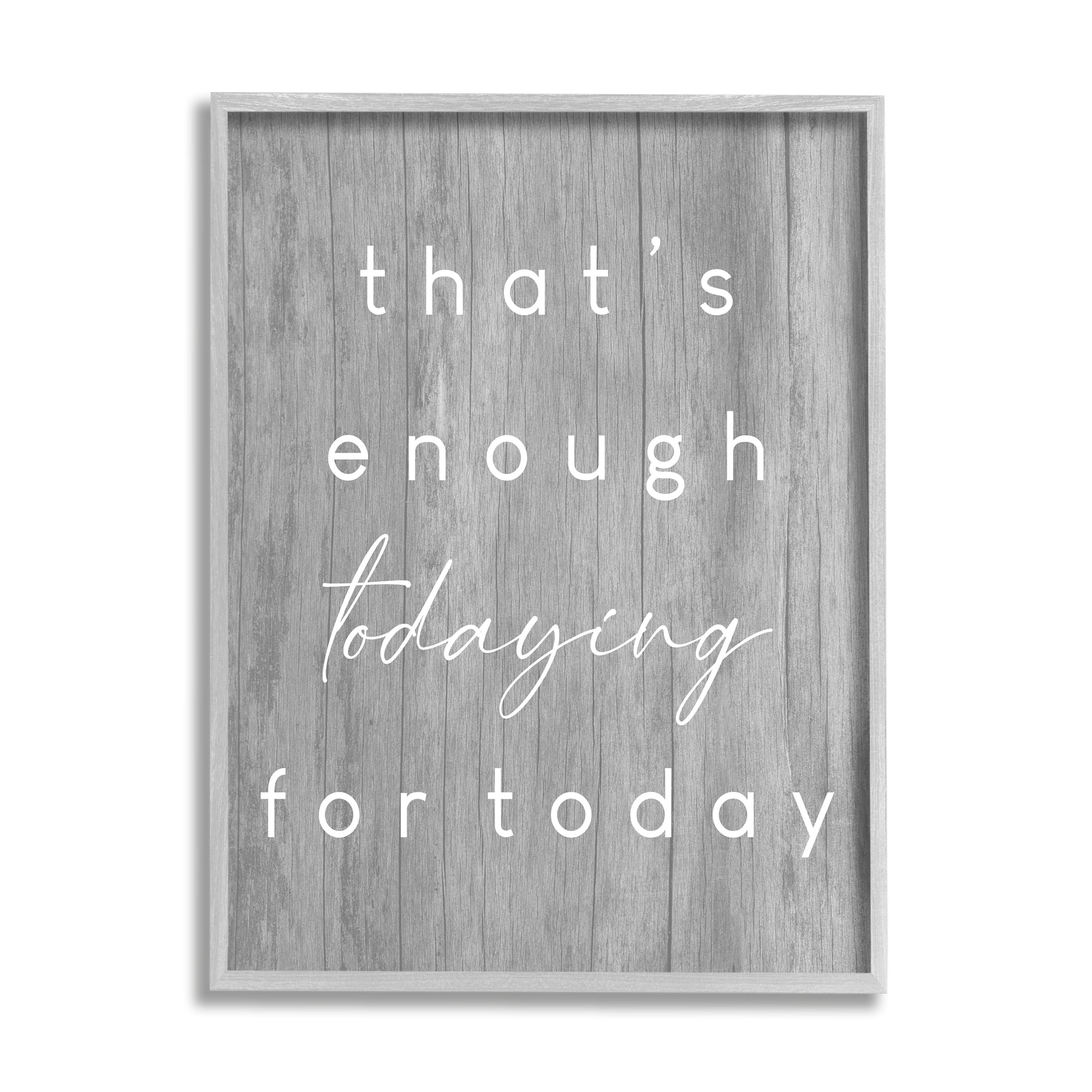 Stupell Industries That's Enough Todaying Humorous Grain Pattern Phrase Graphic Art Gray Framed Art Print Wall Art, Design by Daphne Polselli