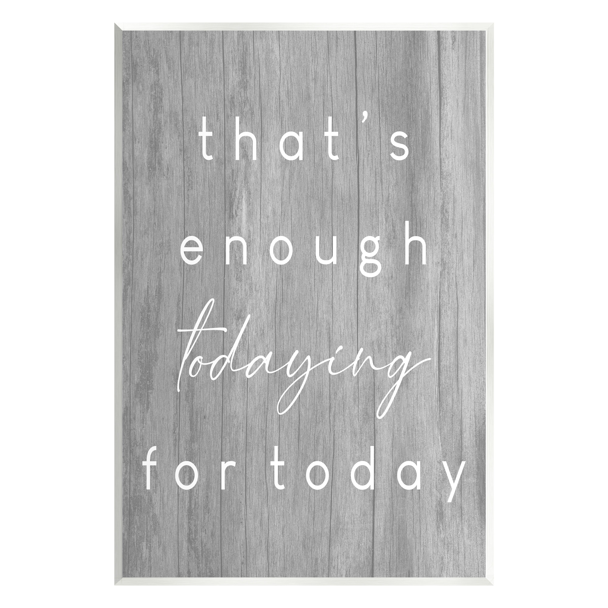 Stupell Industries That's Enough Todaying Humorous Grain Pattern Phrase Graphic Art Unframed Art Print Wall Art, Design by Daphne Polselli