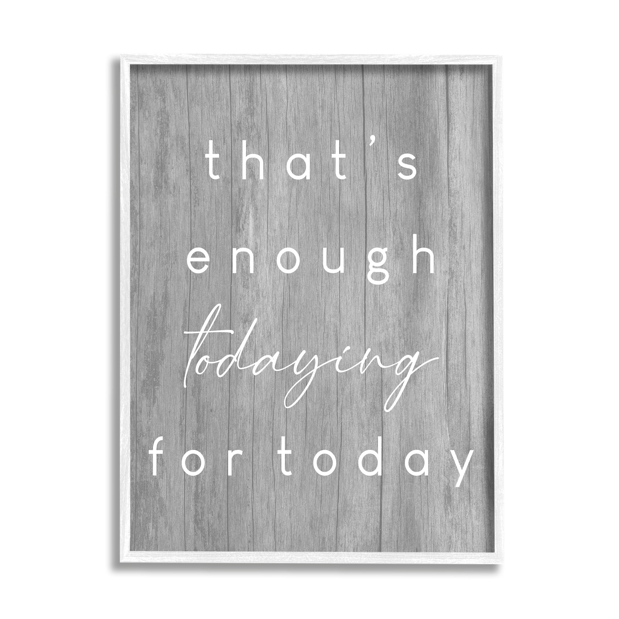 Stupell Industries That's Enough Todaying Humorous Grain Pattern Phrase Graphic Art White Framed Art Print Wall Art, Design by Daphne Polselli