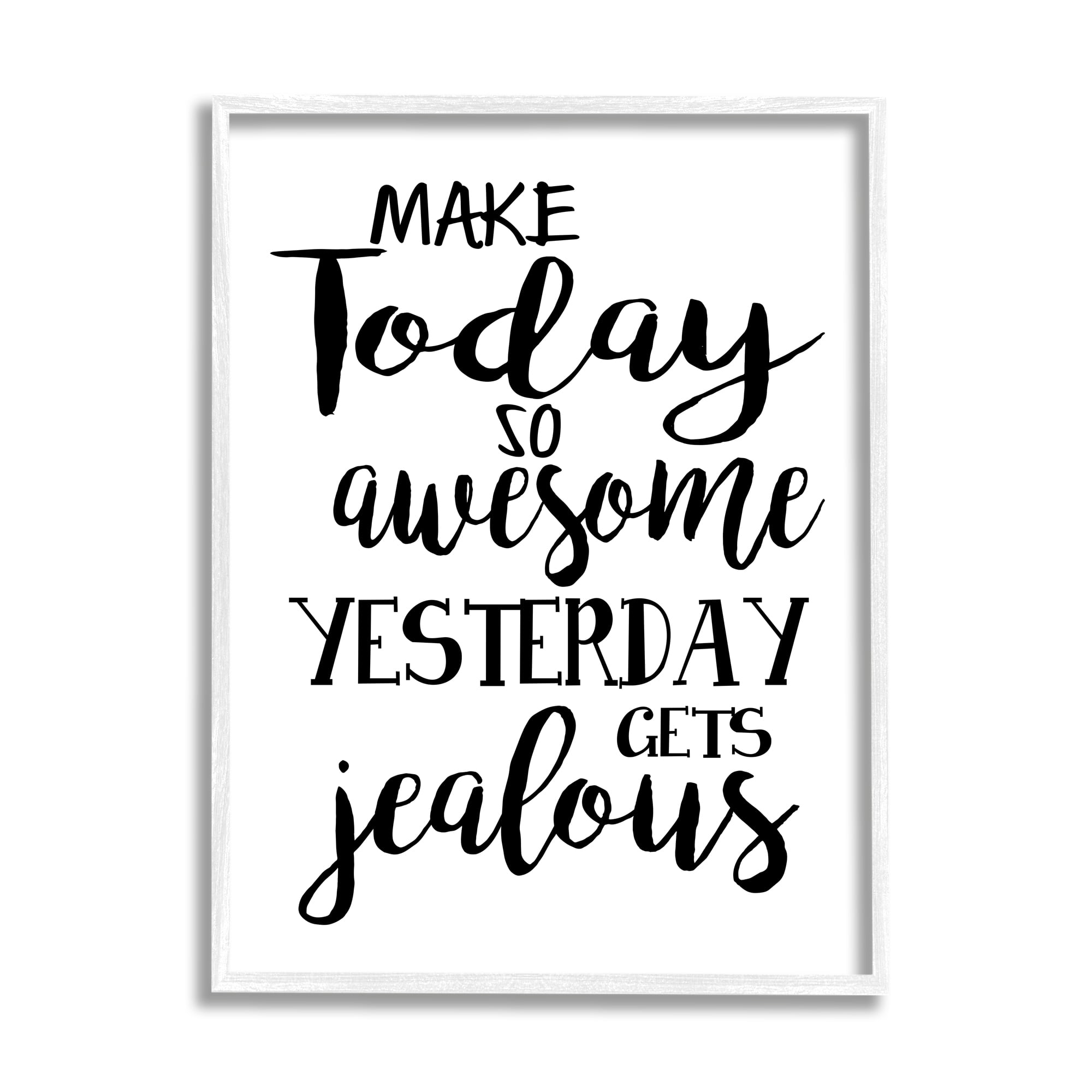 Stupell Industries Today's Awesome So Yesterday's Jealous Phrase Black White Inspirational Painting White Framed Art Print Wall Art, 11 x 14
