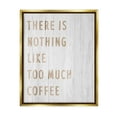 thumbnail image 1 of Stupell Industries Too Much Coffee Phrase Food & Beverage Painting Gold Floater Framed Art Print Wall Art, 25 x 31, 1 of 9