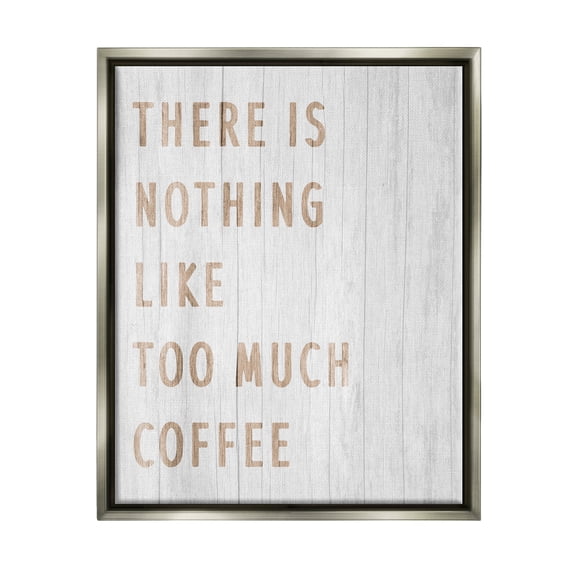 Stupell Industries Too Much Coffee Phrase Food & Beverage Painting Gray Floater Framed Art Print Wall Art, 25 x 31