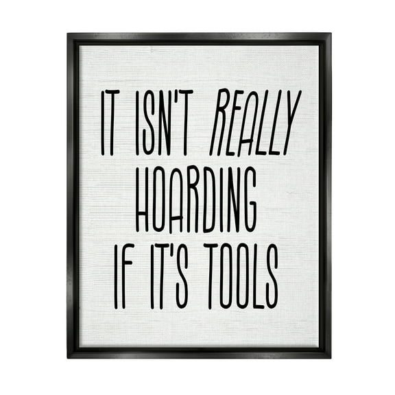 Stupell Industries Tools Aren't Hoarding Humor Inspirational Painting Black Floater Framed Canvas Art Print Wall Art, 17 x 21