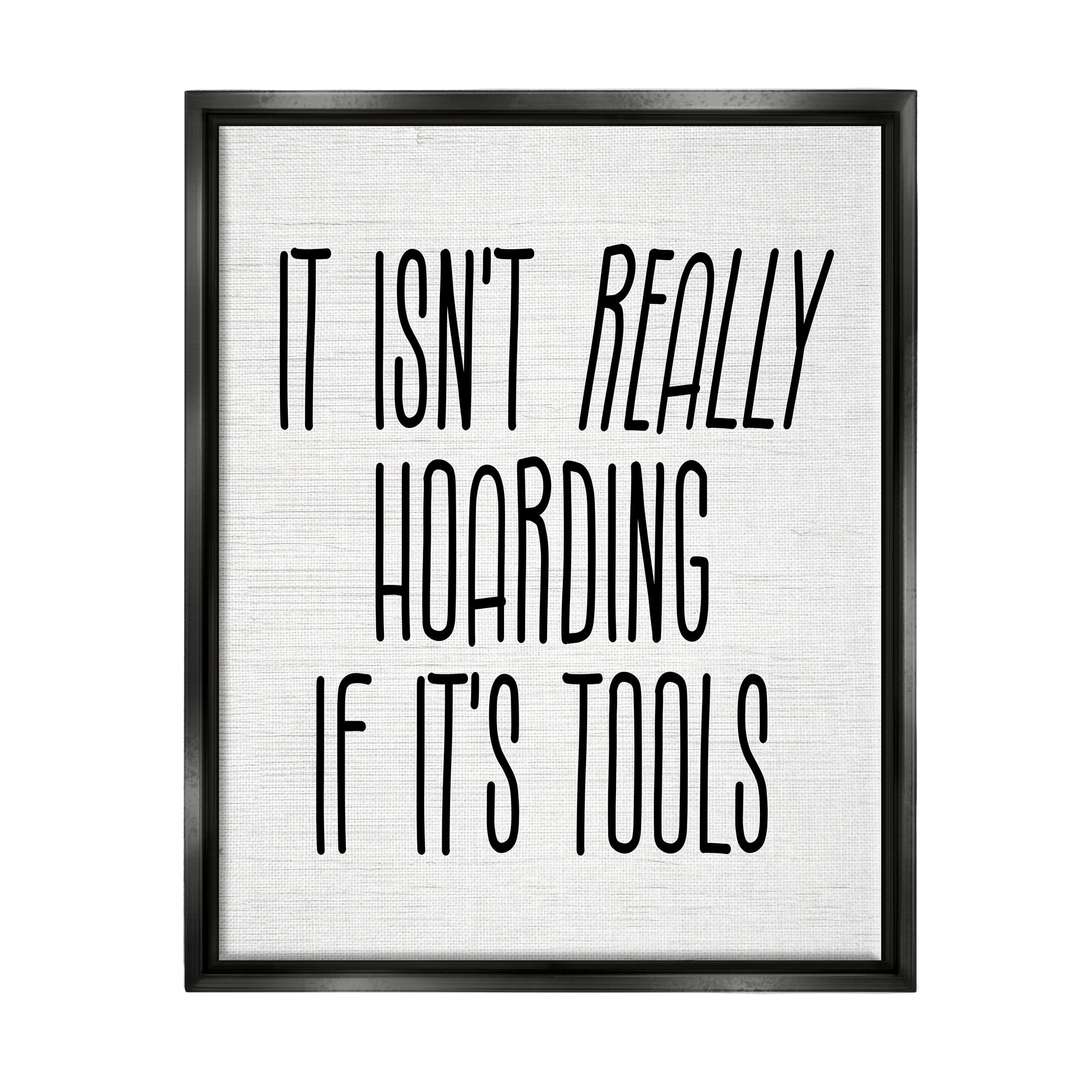 Stupell Industries Tools Aren't Hoarding Humor Inspirational Painting Black Floater Framed Canvas Art Print Wall Art, 25 x 31