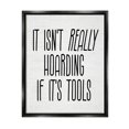 thumbnail image 1 of Stupell Industries Tools Aren't Hoarding Humor Inspirational Painting Black Floater Framed Canvas Art Print Wall Art, 25 x 31, 1 of 10