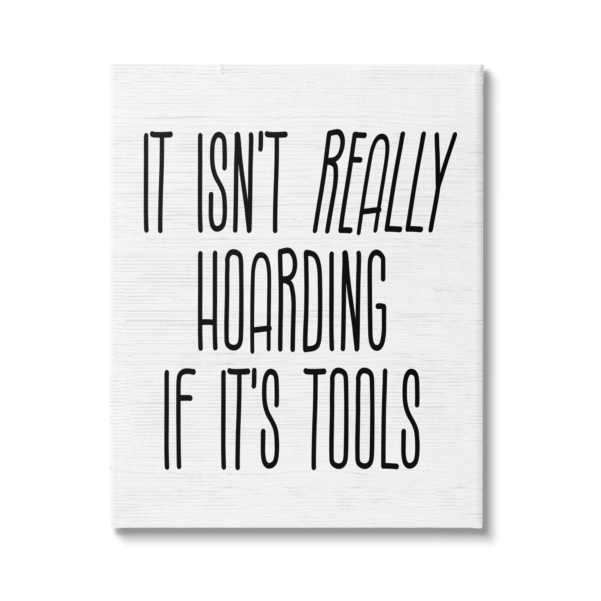 Stupell Industries Tools Aren't Hoarding Humor Inspirational Painting Gallery Wrapped Canvas Art Print Wall Art, 30 x 40