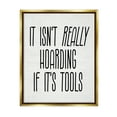 thumbnail image 1 of Stupell Industries Tools Aren't Hoarding Humor Inspirational Painting Gold Floater Framed Canvas Art Print Wall Art, 17 x 21, 1 of 10
