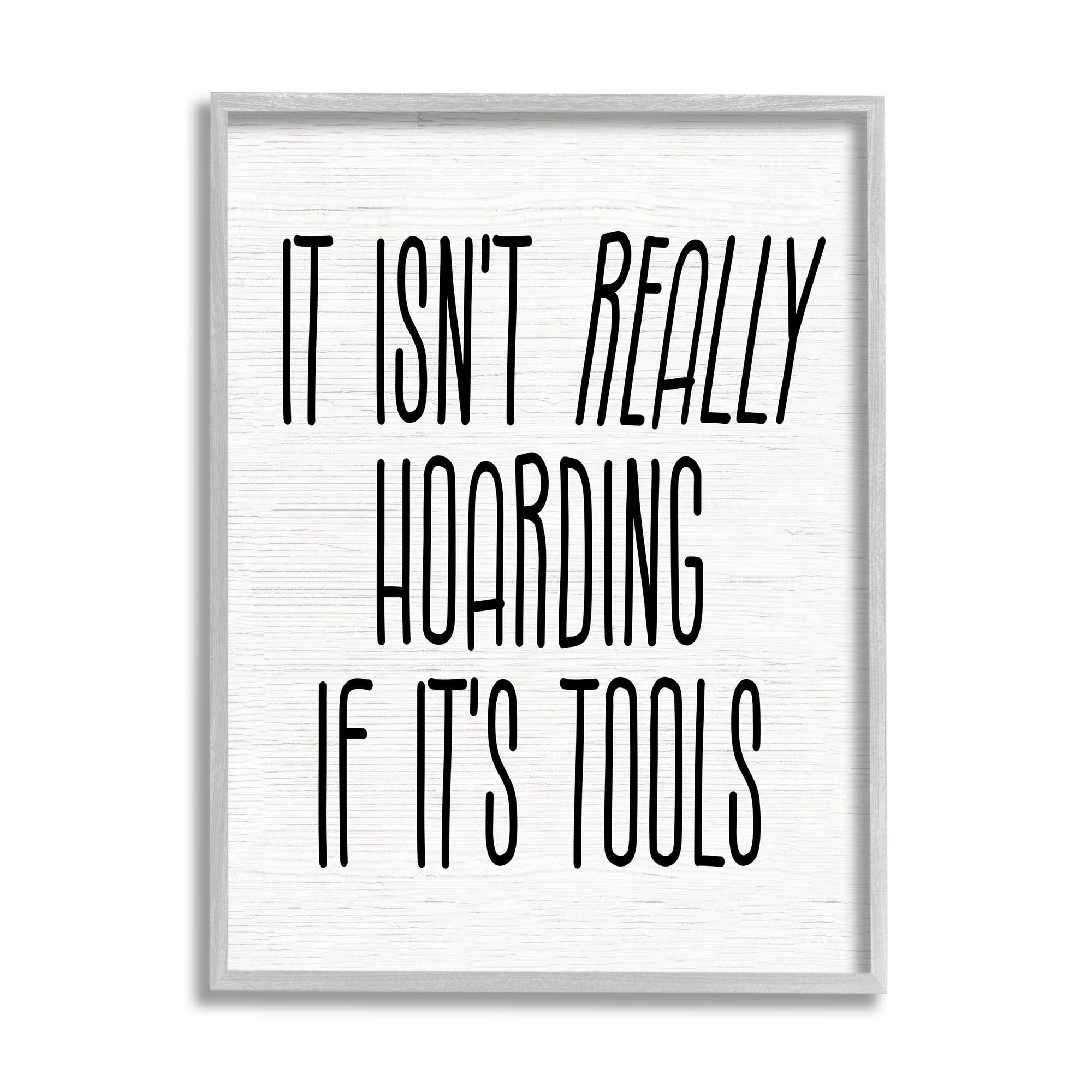 Stupell Industries Tools Aren't Hoarding Humor Inspirational Painting Gray Framed Art Print Wall Art, 24 x 30