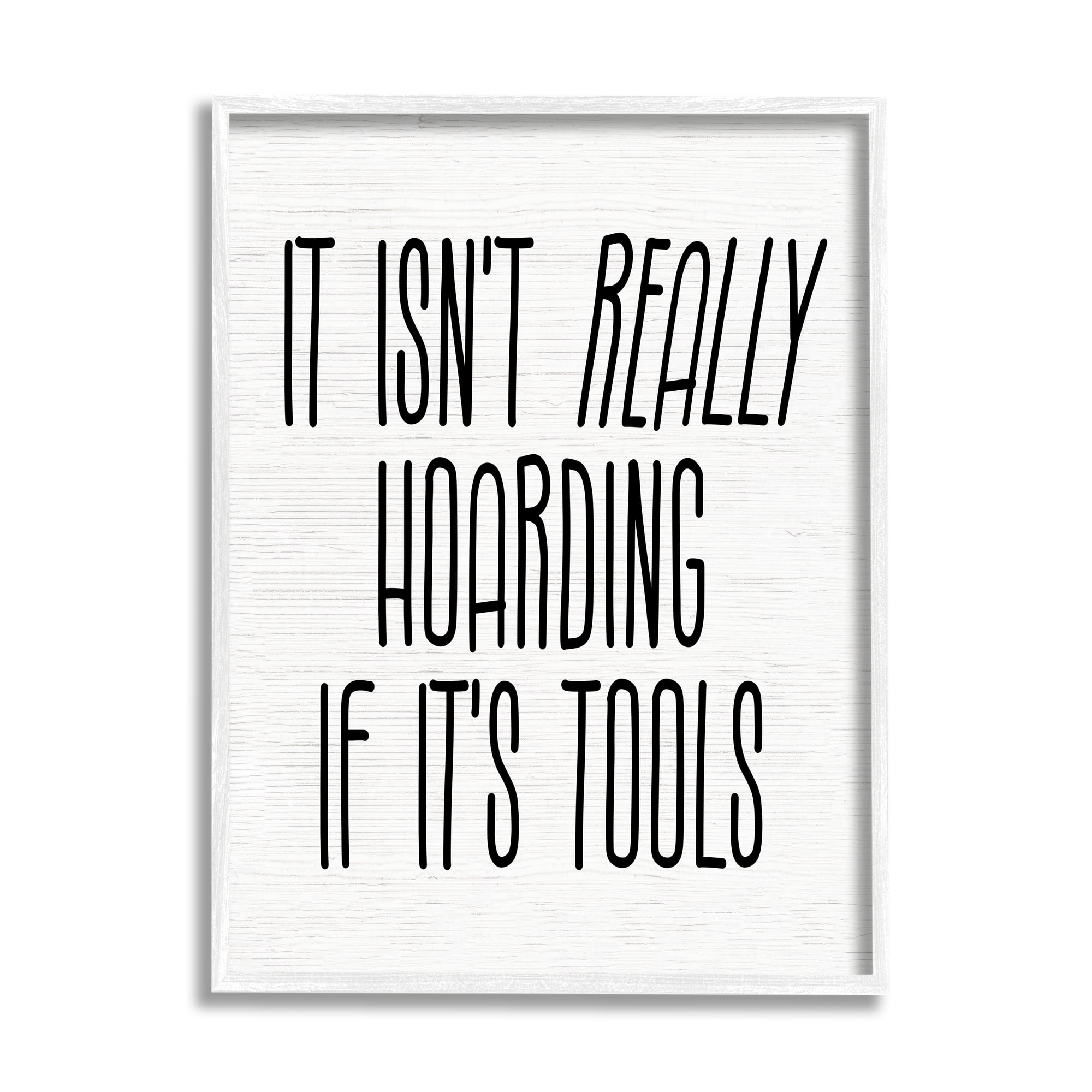 Stupell Industries Tools Aren't Hoarding Humor Inspirational Painting White Framed Art Print Wall Art, 16 x 20