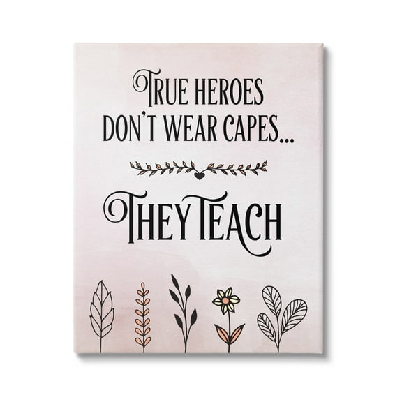 Stupell Industries True Heroes Teach Floral Classroom Inspirational Painting Gallery Wrapped Canvas Print Wall Art