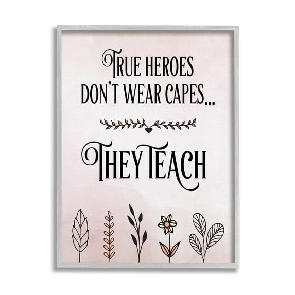 Stupell Industries True Heroes Teach Floral Classroom Inspirational Painting Gray Framed Art Print Wall Art