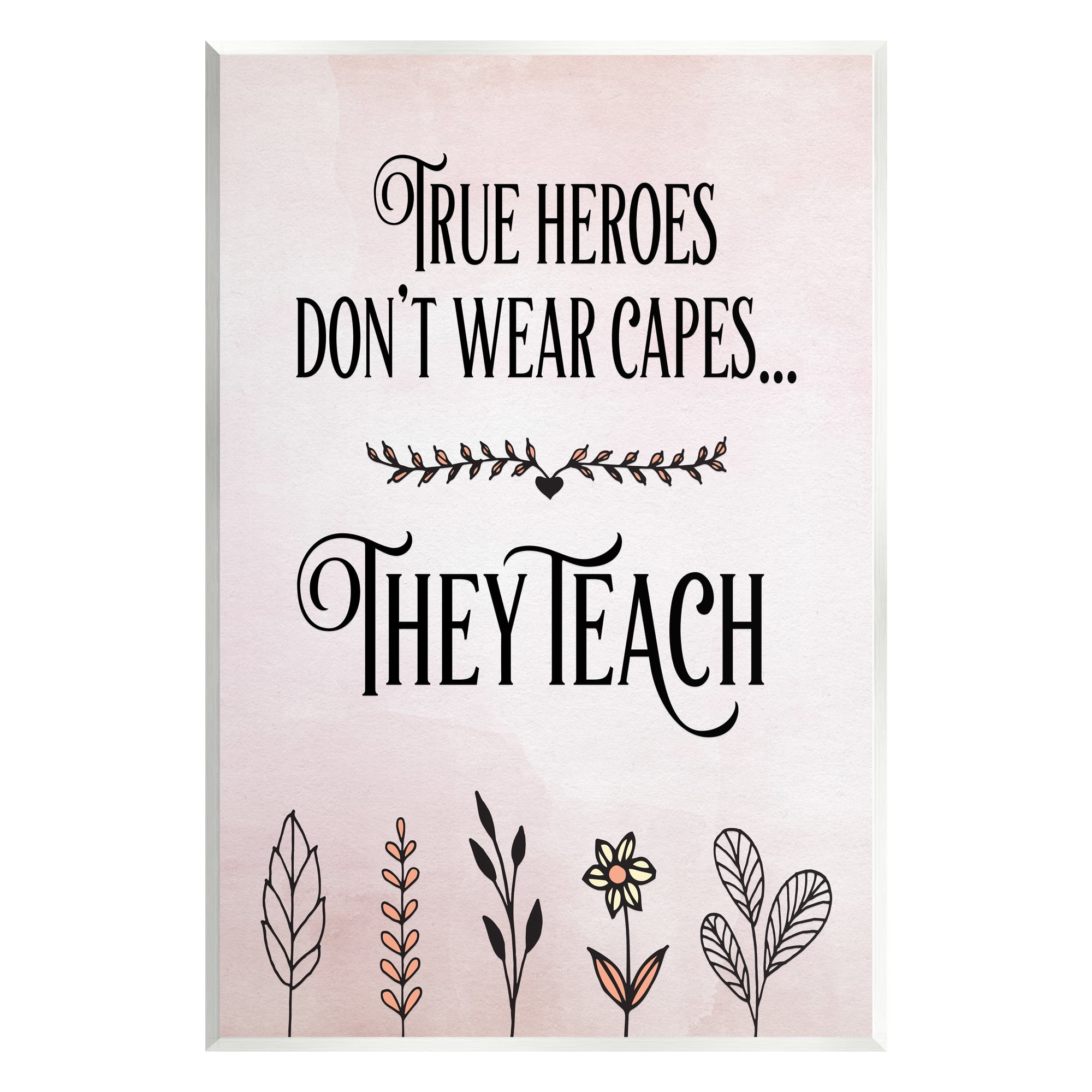 Stupell Industries True Heroes Teach Floral Classroom Inspirational Painting Unframed Art Print Wall Art