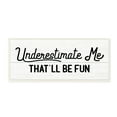 thumbnail image 1 of Stupell Industries Underestimate Me That'll Be Fun Wood Plank Pattern, 7 x 17, Designed by Daphne Polselli, 1 of 6