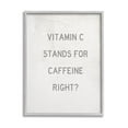 thumbnail image 1 of Stupell Industries Vitamin C Caffeine Kitchen Graphic Art Gray Framed Art Print Wall Art, Design by Daphne Polselli, 1 of 8