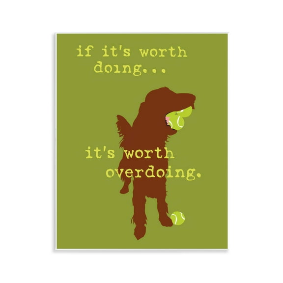 Stupell Industries Worth Overdoing Dog Phrase Animals Painting Unframed Art Print Wall Art, 11 x 14