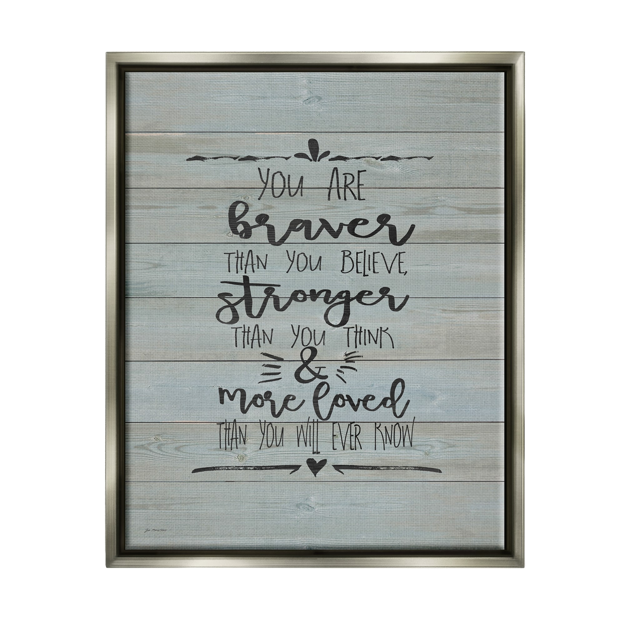 Stupell Industries You Are Braver Stronger and More Loved Luster Gray Framed Floating Canvas Wall Art, 24x30, by Jo Moulton