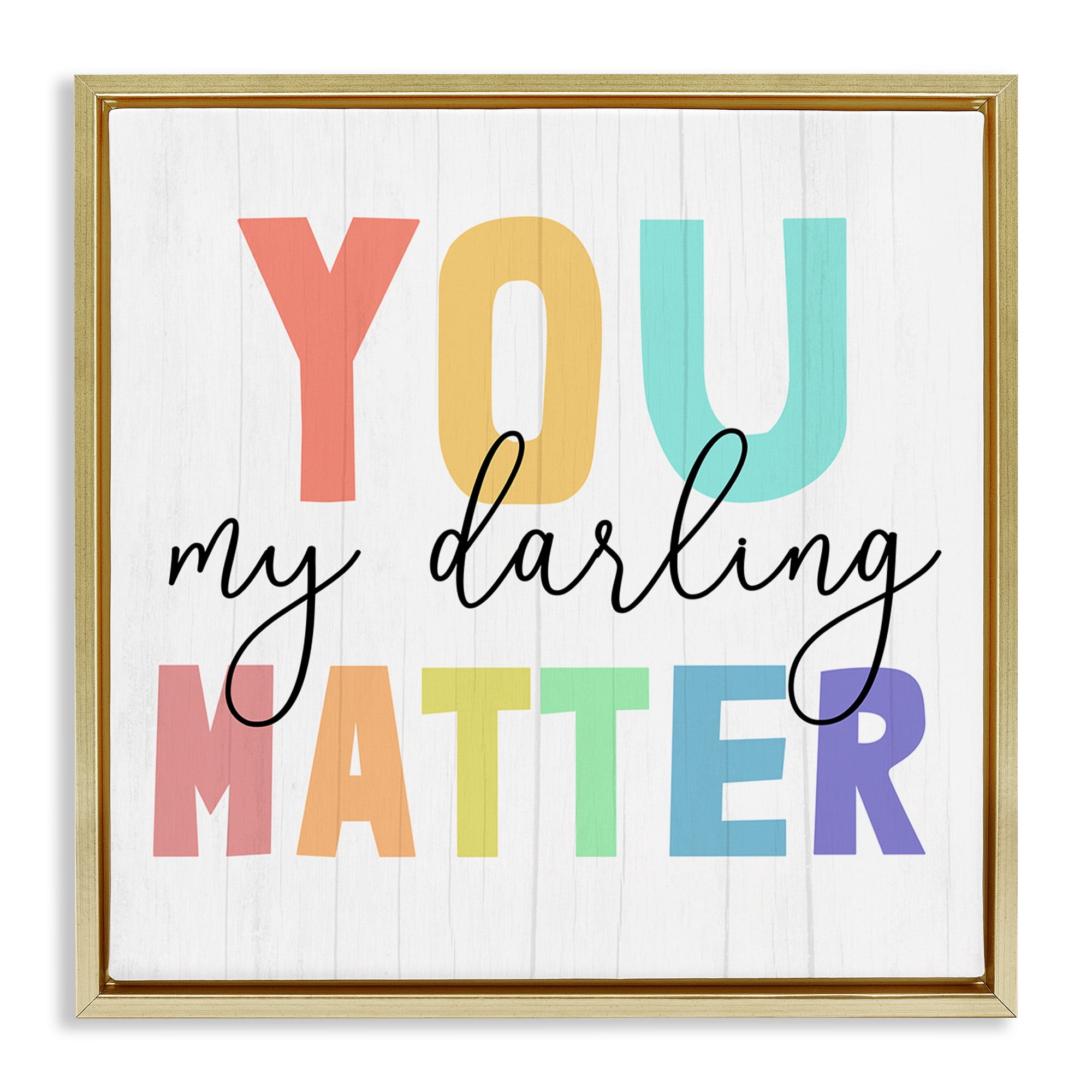 Stupell Industries You Darling Matter Rainbow Letters Inspirational Painting Gold Floater Framed Canvas Art Print Wall Art, 25 x 25